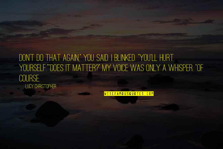 Hurt The Voice Quotes By Lucy Christopher: Don't do that again," you said. I blinked. Hurt The Voice Quotes By Lucy Christopher: Don't do that again," you said. I blinked.