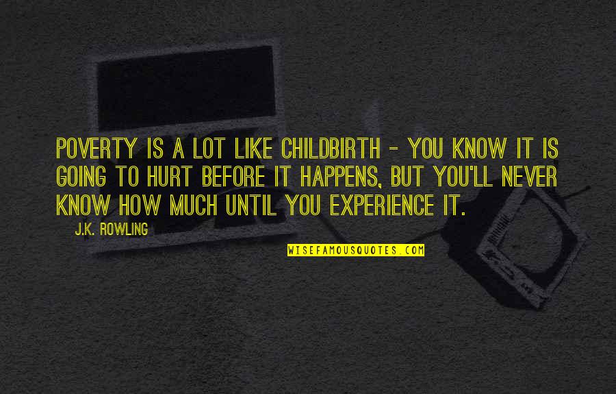 Hurt To Much Quotes By J.K. Rowling: Poverty is a lot like childbirth - you Hurt To Much Quotes By J.K. Rowling: Poverty is a lot like childbirth - you