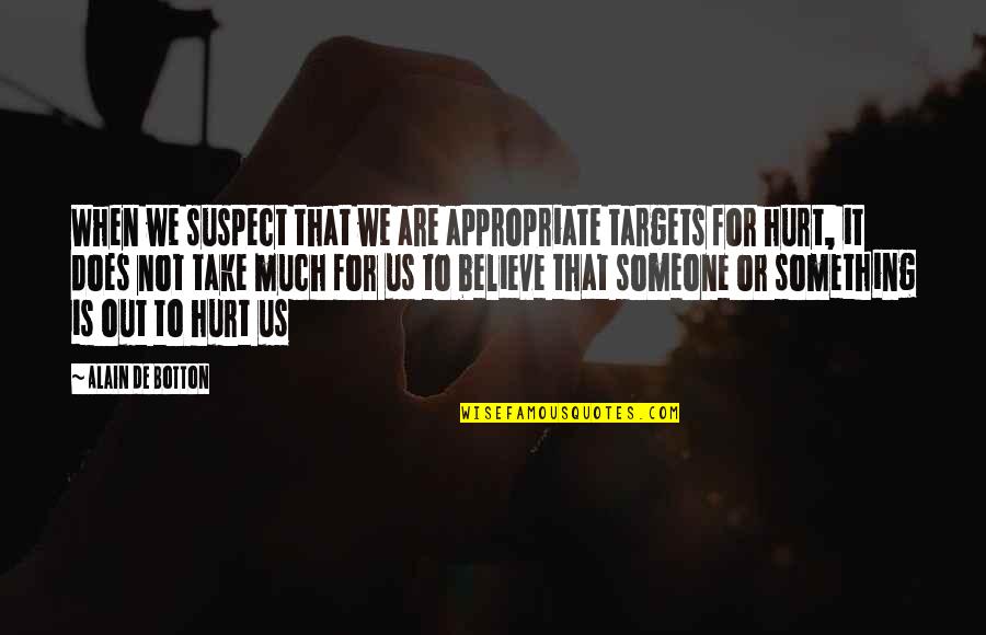 Hurt To Someone Quotes By Alain De Botton: When we suspect that we are appropriate targets