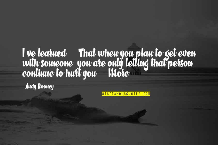 Hurt To Someone Quotes By Andy Rooney: I've learned ... That when you plan to