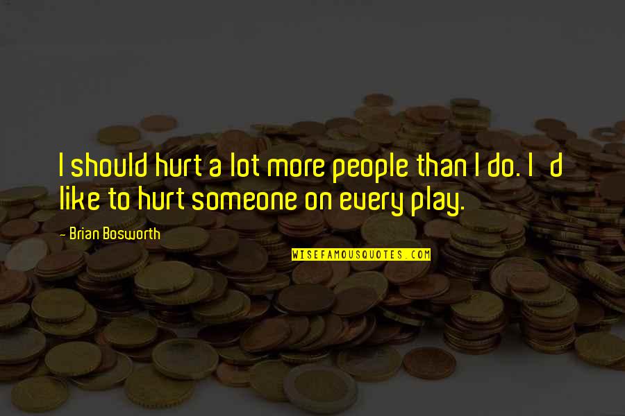 Hurt To Someone Quotes By Brian Bosworth: I should hurt a lot more people than