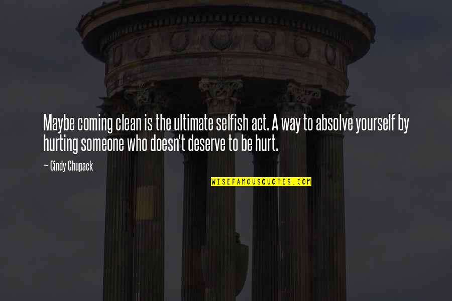 Hurt To Someone Quotes By Cindy Chupack: Maybe coming clean is the ultimate selfish act. Hurt To Someone Quotes By Cindy Chupack: Maybe coming clean is the ultimate selfish act.