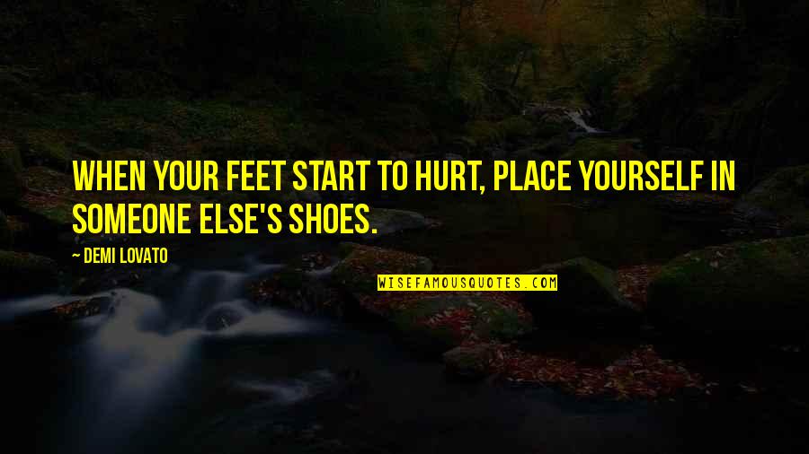 Hurt To Someone Quotes By Demi Lovato: When your feet start to hurt, place yourself