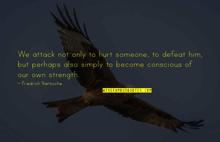 Hurt To Someone Quotes By Friedrich Nietzsche: We attack not only to hurt someone, to Hurt To Someone Quotes By Friedrich Nietzsche: We attack not only to hurt someone, to