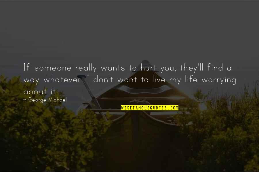 Hurt To Someone Quotes By George Michael: If someone really wants to hurt you, they'll