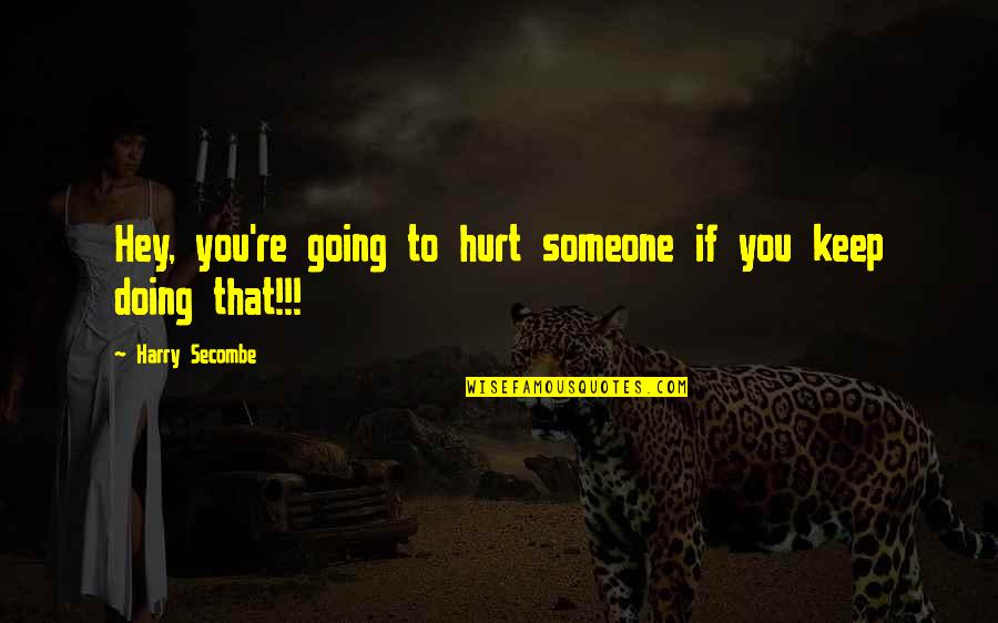 Hurt To Someone Quotes By Harry Secombe: Hey, you're going to hurt someone if you Hurt To Someone Quotes By Harry Secombe: Hey, you're going to hurt someone if you