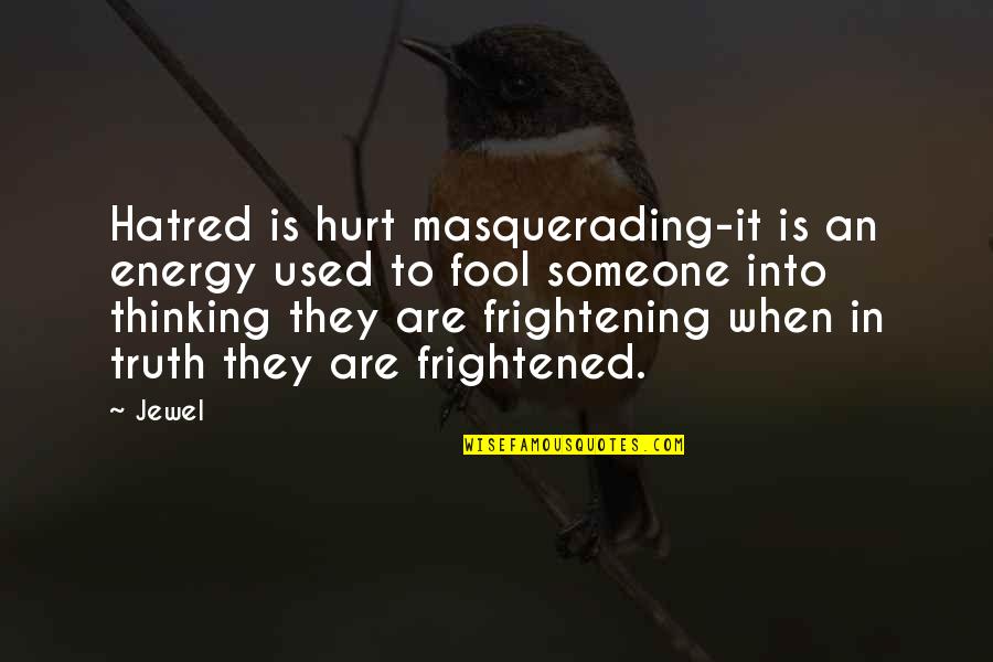 Hurt To Someone Quotes By Jewel: Hatred is hurt masquerading-it is an energy used