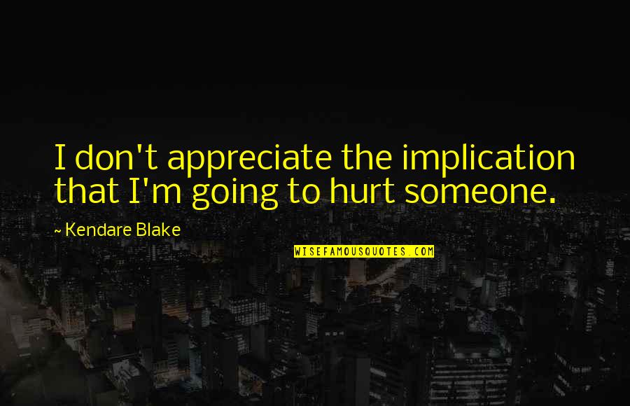 Hurt To Someone Quotes By Kendare Blake: I don't appreciate the implication that I'm going