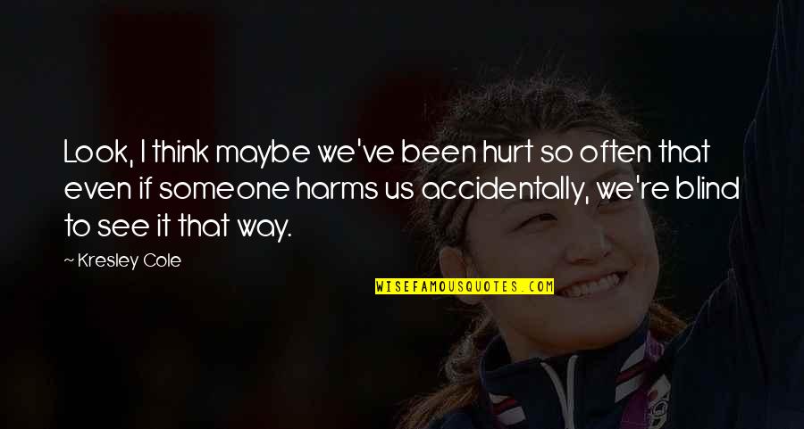 Hurt To Someone Quotes By Kresley Cole: Look, I think maybe we've been hurt so Hurt To Someone Quotes By Kresley Cole: Look, I think maybe we've been hurt so
