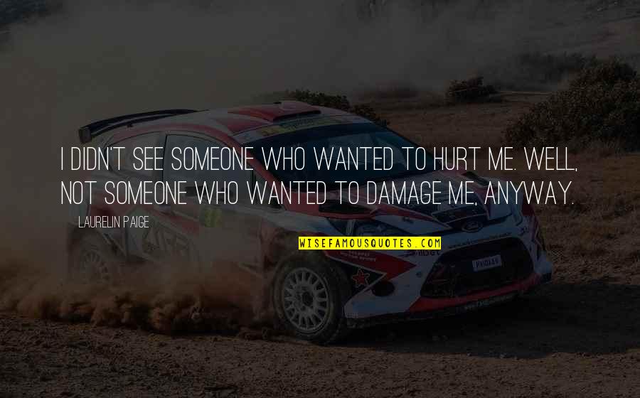 Hurt To Someone Quotes By Laurelin Paige: I didn't see someone who wanted to hurt Hurt To Someone Quotes By Laurelin Paige: I didn't see someone who wanted to hurt