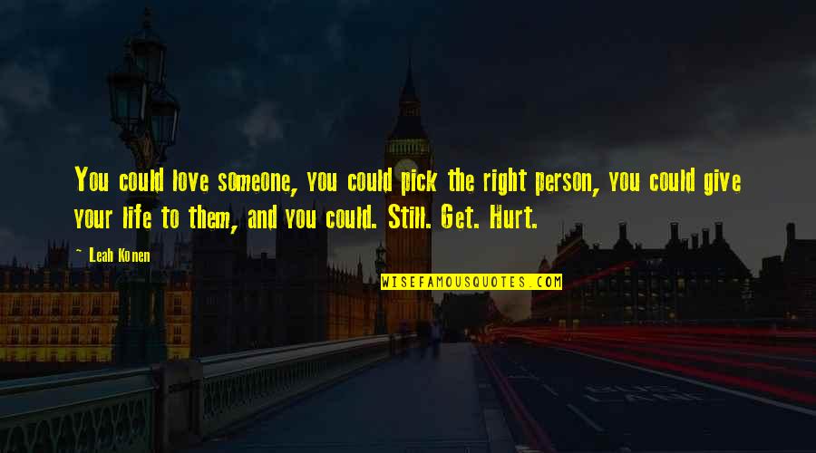 Hurt To Someone Quotes By Leah Konen: You could love someone, you could pick the Hurt To Someone Quotes By Leah Konen: You could love someone, you could pick the