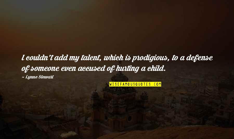 Hurt To Someone Quotes By Lynne Stewart: I couldn't add my talent, which is prodigious, Hurt To Someone Quotes By Lynne Stewart: I couldn't add my talent, which is prodigious,