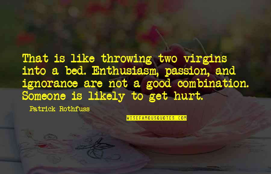 Hurt To Someone Quotes By Patrick Rothfuss: That is like throwing two virgins into a Hurt To Someone Quotes By Patrick Rothfuss: That is like throwing two virgins into a