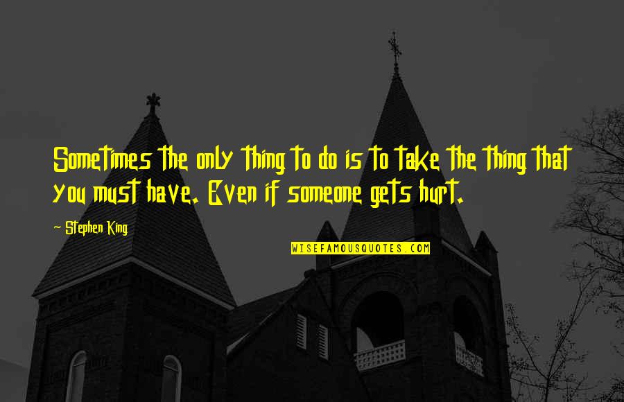 Hurt To Someone Quotes By Stephen King: Sometimes the only thing to do is to Hurt To Someone Quotes By Stephen King: Sometimes the only thing to do is to