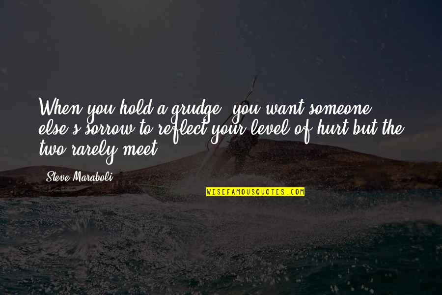 Hurt To Someone Quotes By Steve Maraboli: When you hold a grudge, you want someone