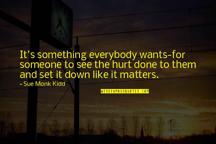 Hurt To Someone Quotes By Sue Monk Kidd: It's something everybody wants-for someone to see the