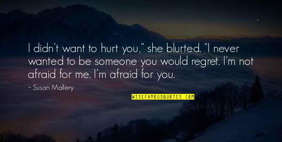 Hurt To Someone Quotes By Susan Mallery: I didn't want to hurt you," she blurted.