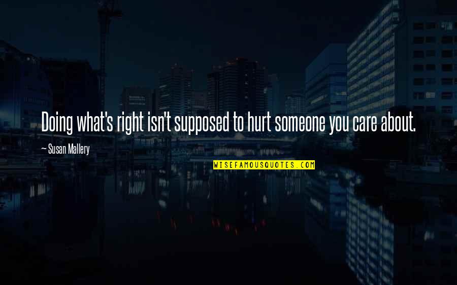 Hurt To Someone Quotes By Susan Mallery: Doing what's right isn't supposed to hurt someone