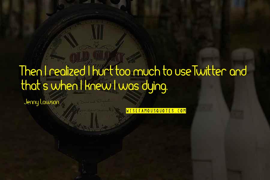 Hurt Too Much Quotes By Jenny Lawson: Then I realized I hurt too much to