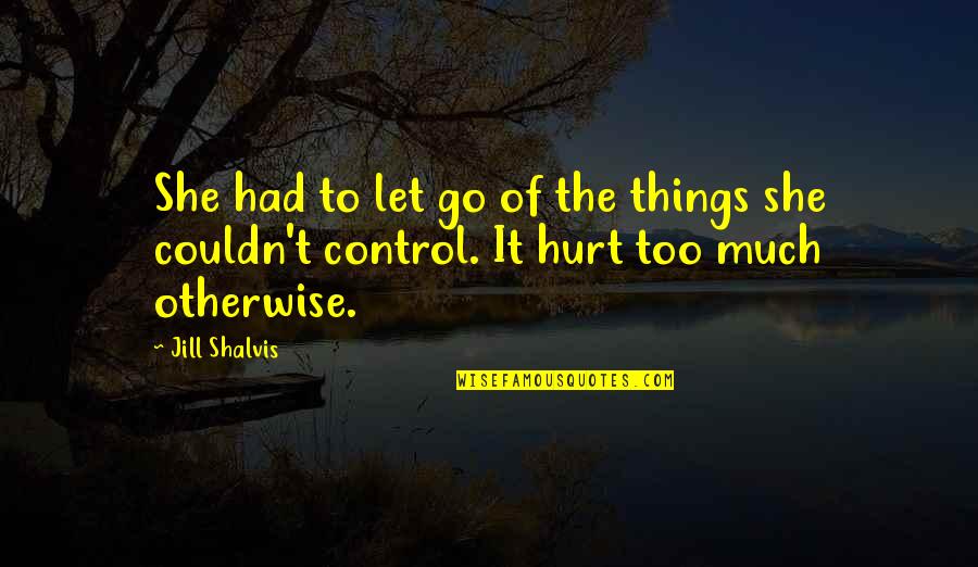 Hurt Too Much Quotes By Jill Shalvis: She had to let go of the things