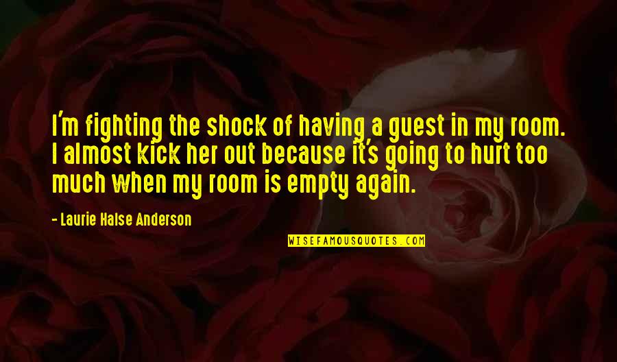 Hurt Too Much Quotes By Laurie Halse Anderson: I'm fighting the shock of having a guest Hurt Too Much Quotes By Laurie Halse Anderson: I'm fighting the shock of having a guest