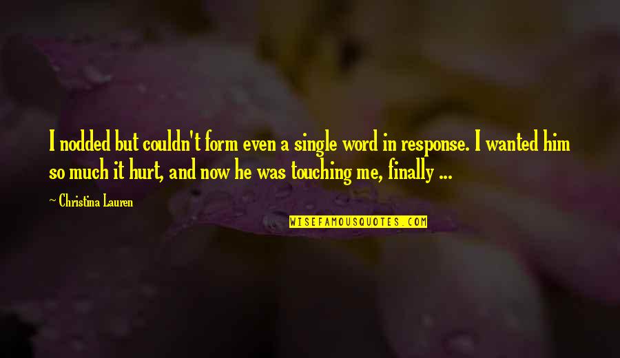 Hurt Touch Love Quotes By Christina Lauren: I nodded but couldn't form even a single