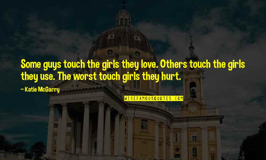 Hurt Touch Love Quotes By Katie McGarry: Some guys touch the girls they love. Others