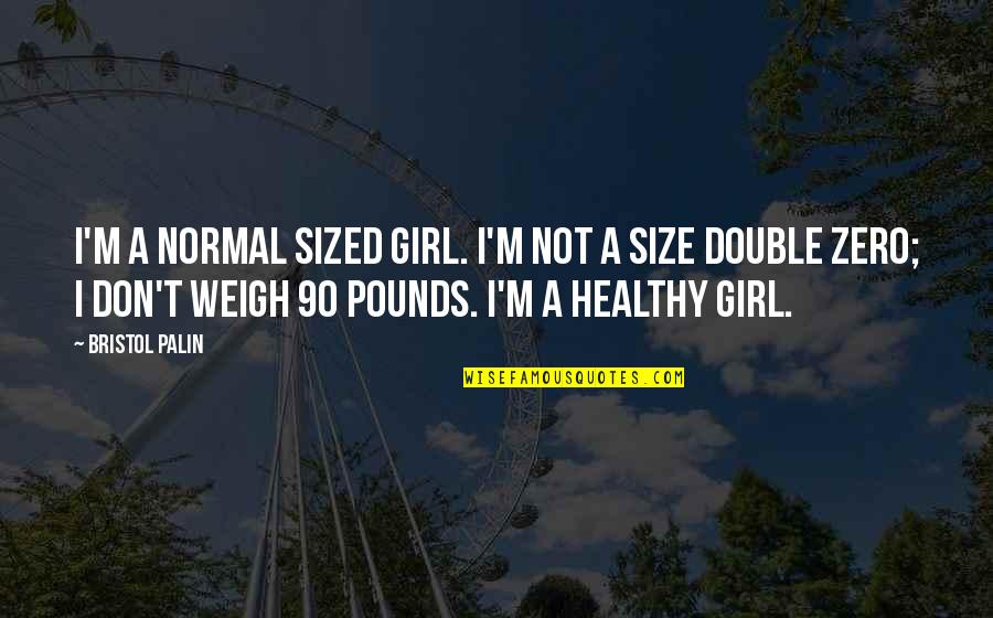 Hurt Touching Life Quotes By Bristol Palin: I'm a normal sized girl. I'm not a Hurt Touching Life Quotes By Bristol Palin: I'm a normal sized girl. I'm not a