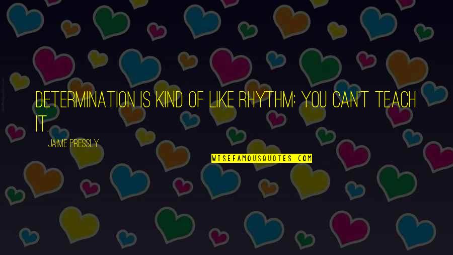 Hurt Touching Life Quotes By Jaime Pressly: Determination is kind of like rhythm: you can't Hurt Touching Life Quotes By Jaime Pressly: Determination is kind of like rhythm: you can't