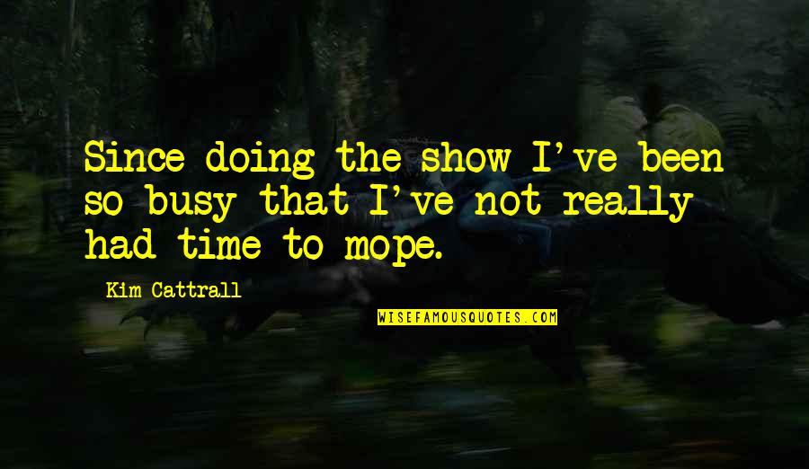 Hurt Tripod Quotes By Kim Cattrall: Since doing the show I've been so busy