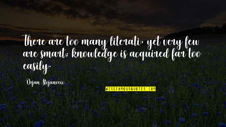 Hurt Wound Graceling Fire Quotes By Dejan Stojanovic: There are too many literati, yet very few Hurt Wound Graceling Fire Quotes By Dejan Stojanovic: There are too many literati, yet very few