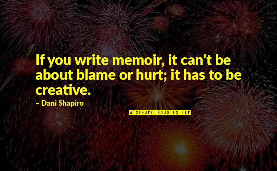 Hurt You Quotes By Dani Shapiro: If you write memoir, it can't be about