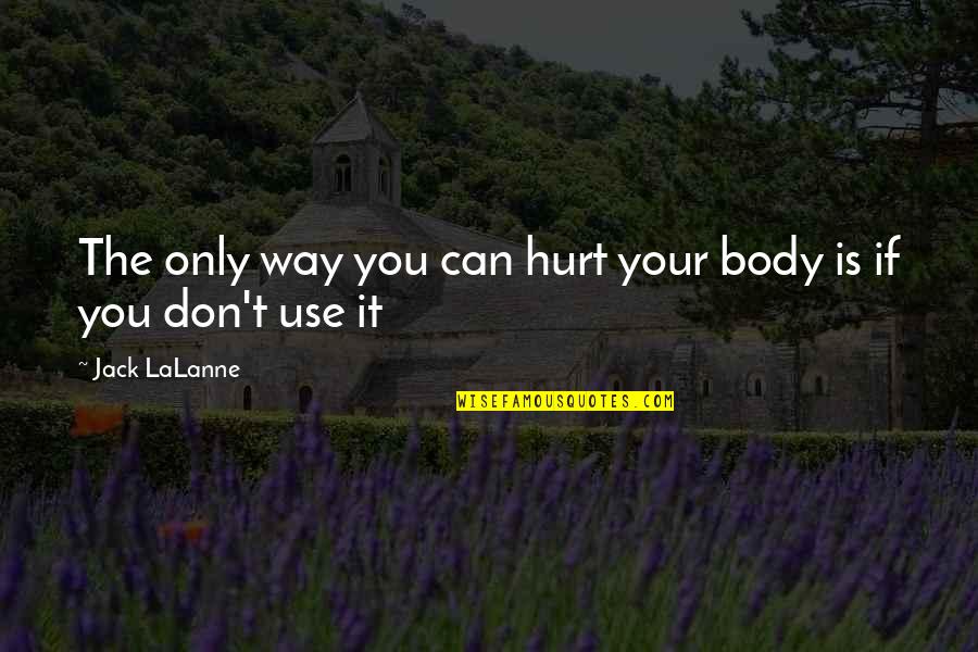 Hurt You Quotes By Jack LaLanne: The only way you can hurt your body