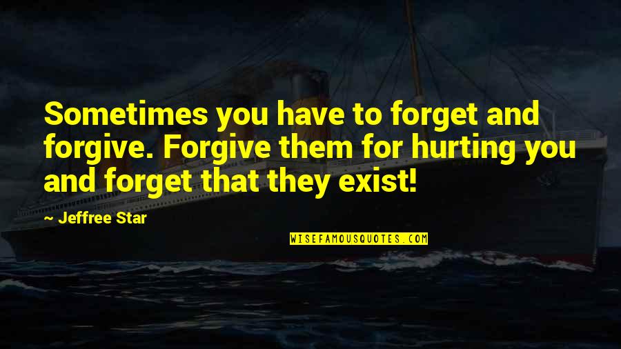 Hurt You Quotes By Jeffree Star: Sometimes you have to forget and forgive. Forgive