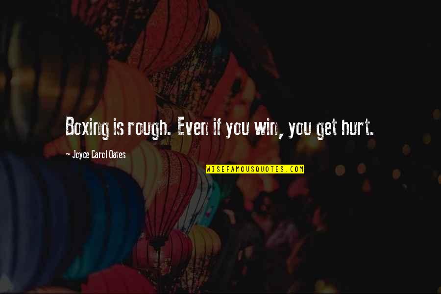 Hurt You Quotes By Joyce Carol Oates: Boxing is rough. Even if you win, you