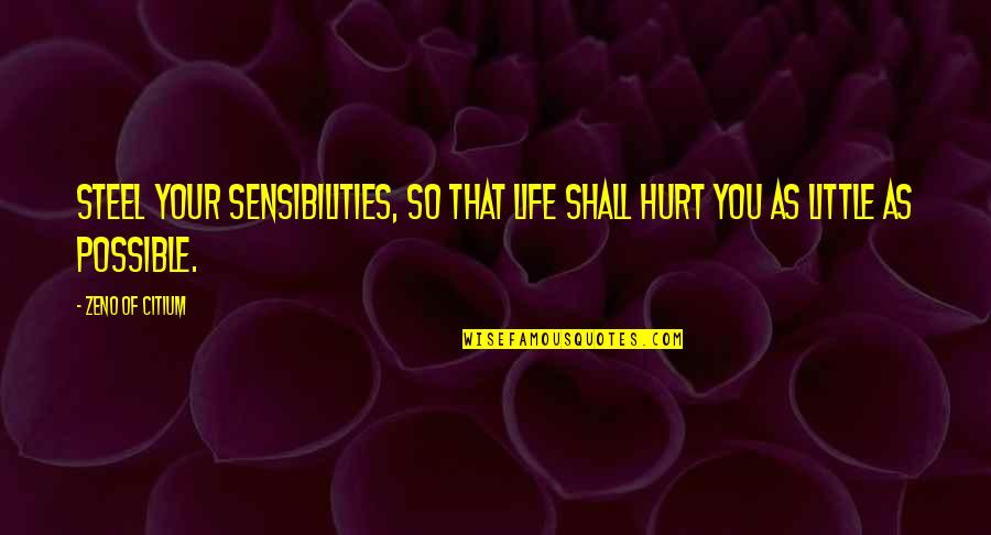 Hurt You Quotes By Zeno Of Citium: Steel your sensibilities, so that life shall hurt