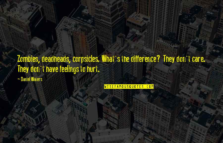 Hurt Your Feelings Quotes By Daniel Waters: Zombies, deadheads, corpsicles. What's the difference? They don't