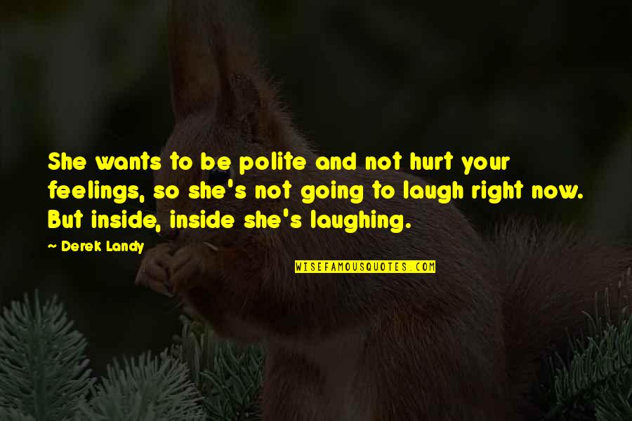 Hurt Your Feelings Quotes By Derek Landy: She wants to be polite and not hurt