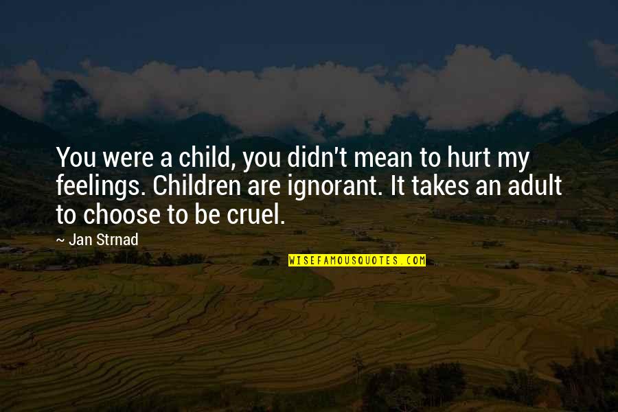 Hurt Your Feelings Quotes By Jan Strnad: You were a child, you didn't mean to
