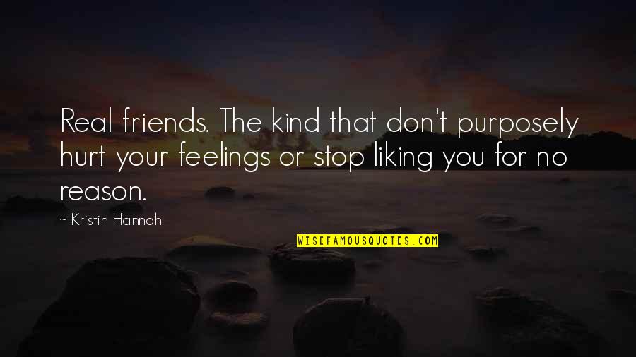Hurt Your Feelings Quotes By Kristin Hannah: Real friends. The kind that don't purposely hurt Hurt Your Feelings Quotes By Kristin Hannah: Real friends. The kind that don't purposely hurt