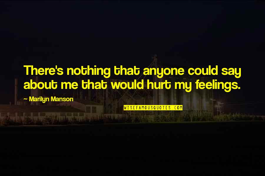 Hurt Your Feelings Quotes By Marilyn Manson: There's nothing that anyone could say about me