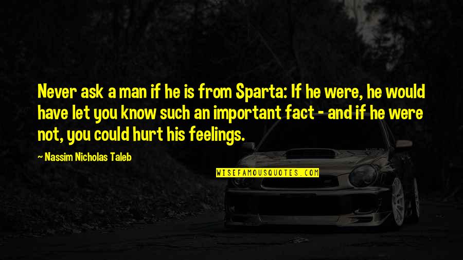 Hurt Your Feelings Quotes By Nassim Nicholas Taleb: Never ask a man if he is from