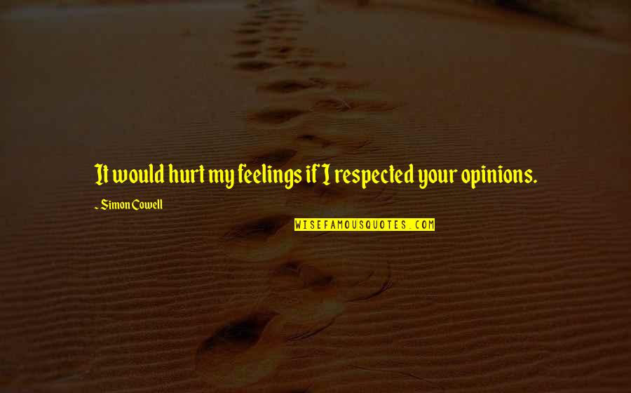Hurt Your Feelings Quotes By Simon Cowell: It would hurt my feelings if I respected