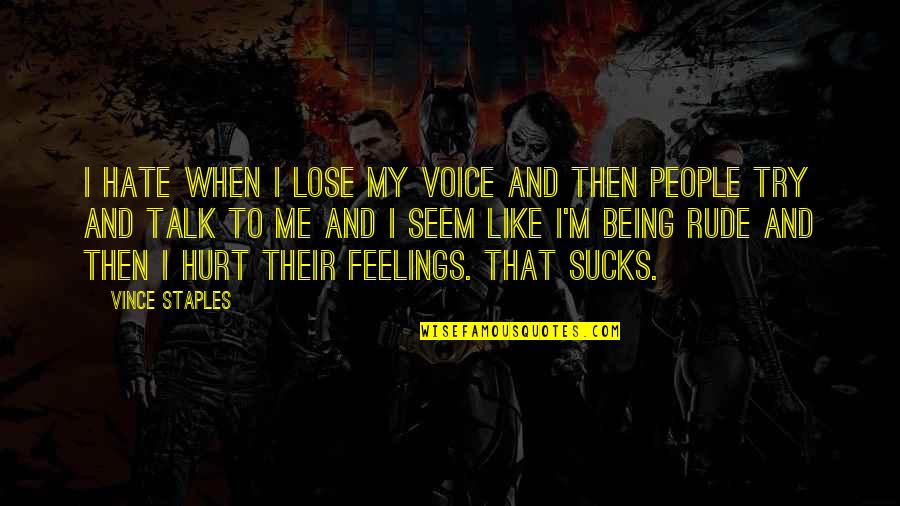 Hurt Your Feelings Quotes By Vince Staples: I hate when I lose my voice and