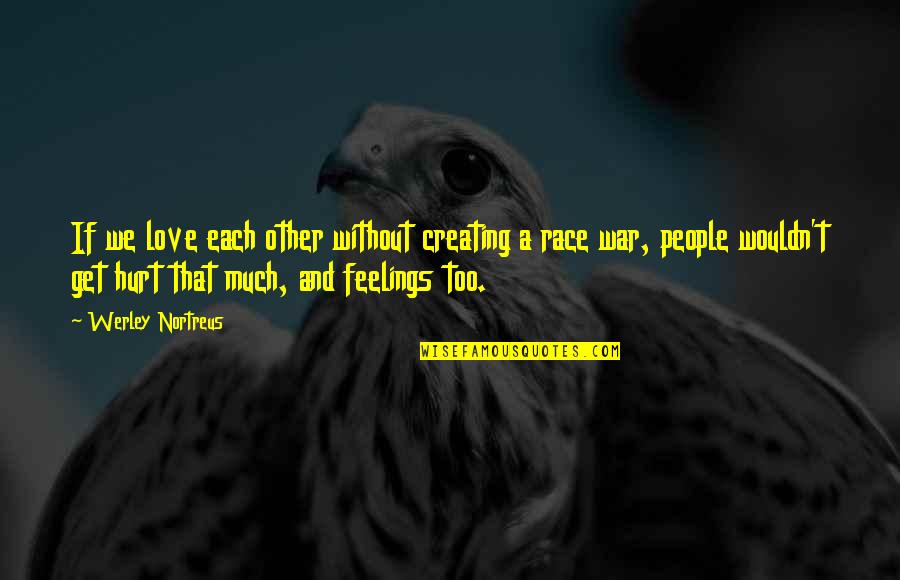 Hurt Your Feelings Quotes By Werley Nortreus: If we love each other without creating a