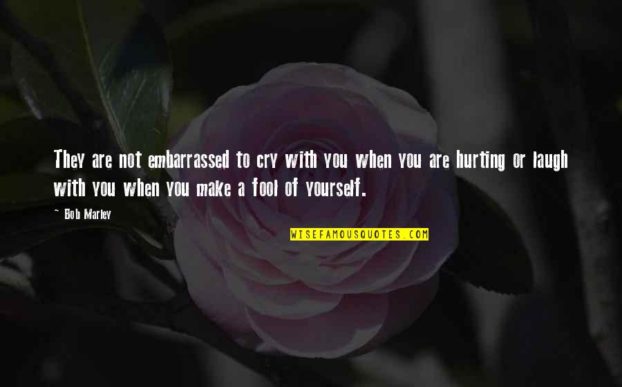 Hurt Yourself Quotes By Bob Marley: They are not embarrassed to cry with you Hurt Yourself Quotes By Bob Marley: They are not embarrassed to cry with you