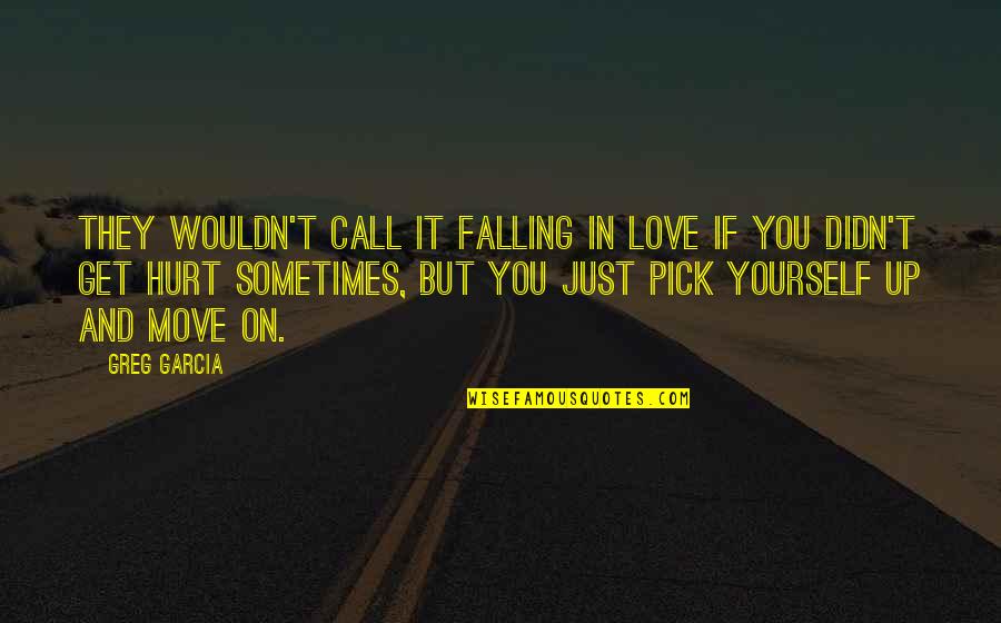 Hurt Yourself Quotes By Greg Garcia: They wouldn't call it falling in love if Hurt Yourself Quotes By Greg Garcia: They wouldn't call it falling in love if