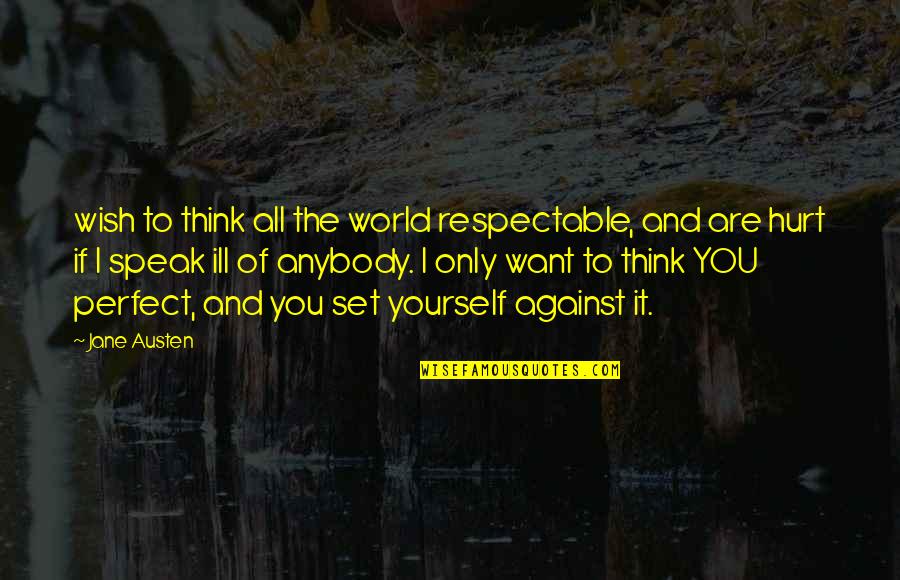 Hurt Yourself Quotes By Jane Austen: wish to think all the world respectable, and Hurt Yourself Quotes By Jane Austen: wish to think all the world respectable, and