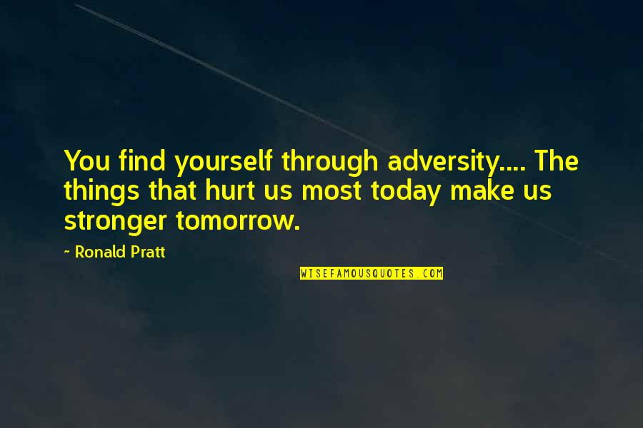 Hurt Yourself Quotes By Ronald Pratt: You find yourself through adversity.... The things that Hurt Yourself Quotes By Ronald Pratt: You find yourself through adversity.... The things that