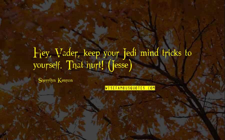 Hurt Yourself Quotes By Sherrilyn Kenyon: Hey, Vader, keep your Jedi mind tricks to Hurt Yourself Quotes By Sherrilyn Kenyon: Hey, Vader, keep your Jedi mind tricks to
